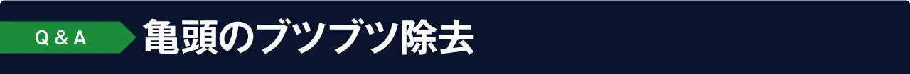 よくあるご質問 Q&A:亀頭のブツブツ除去について