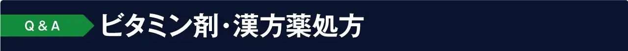 よくあるご質問 Q&A:ビタミン剤・漢方薬処方について