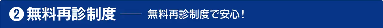 無料再診制度 - 何回でもOK！無料再診制度で安心！