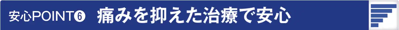 安心POINT６：安全無痛治療で安心