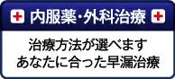 内服薬・外科治療：治療方法が選べます　あなたに合った早漏治療