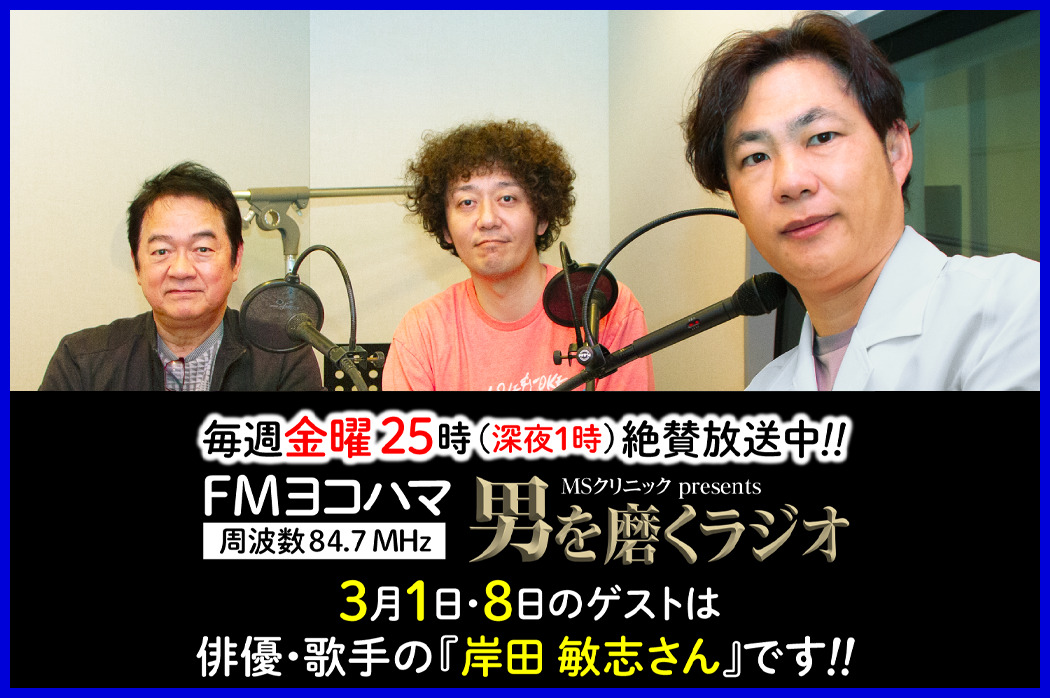 『男を磨くラジオ』絶賛放送中！今回・次回ゲストは歌手であり俳優でもある『岸田敏志さん』！